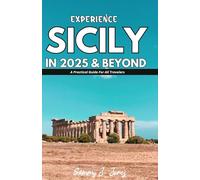 EXPERIENCE SICILY IN 2025 & BEYOND: A Practical Guide For All Travelers
