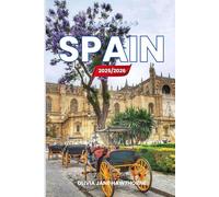 Experience Spain 2025/2026: The Only Guide You’ll Need for an unforgettable Trip: Local Recommendation, Hidden Gems, Insider Tips and Must-See Attractions