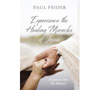 Experience the Healing Miracles of Jesus: A Journey Into the Mystery