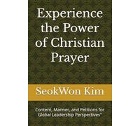 Experience the Power of Christian Prayer: Content, Manner, and Petitions for Global Leadership Perspectives"