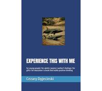 EXPERIENCE THIS WITH ME: for young people I for adults I poems I author's feelings I for gifts I for education I a book that builds positive thinking