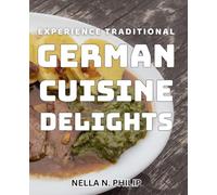 Experience Traditional German Cuisine Delights: Discover Authentic Flavors of Classic German Cooking for Culinary Enthusiasts
