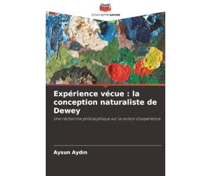 Expérience vécue : la conception naturaliste de Dewey: Une recherche philosophique sur la notion d'expérience