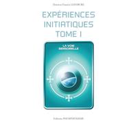 EXPERIENCES INITIATIQUES -TOME 1: La voie sensorielle (PHOSPHENISME)