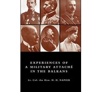 Experiences of a Military Attaché In the Balkans, 1914 -1915
