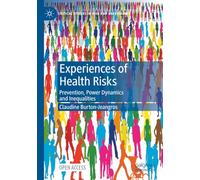 Experiences of Health Risks: Prevention, Power Dynamics and Inequalities (Critical Studies in Risk and Uncertainty)