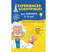 Expériences Scientifiques pour les Enfants: 40 Activités STEM Faciles, Sûres et Amusantes à Faire à la Maison avec des Matériaux Simples