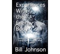 Experiences With the Energy Body: Understanding How the Mind, Energy Body, and Body Work Together