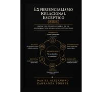 Experiencialismo Relacional Escéptico (ERE): Experiencialismo Relacional Escéptico (ERE): Una teoría sobre la construcción del significado, la identidad y el conocimiento humano.