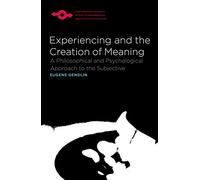 Experiencing and the Creation of Meaning: A Philosophical and Psychological Approach to the Subjective (Studies in Phenomenology and Existential Philosophy)