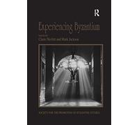 Experiencing Byzantium: Papers from the 44th Spring Symposium of Byzantine Studies, Newcastle and Durham, April 2011 (Publications of the Society for the Promotion of Byzantine Studies)