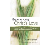 Experiencing Christ's Love: Establishing a life of worship, prayer, study, service and reflection