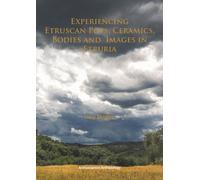 Experiencing Etruscan Pots : Ceramics, Bodies and Images in Etruria