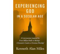 Experiencing God in a Secular Age: A lent journey inspired by "From Billiard Balls to Bishops: A Scientist's Guide to Christian Worship"