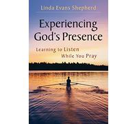 Experiencing God's Presence: Learning To Listen While You Pray