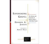 Experiencing Gospel: The History and Creativity of Martin Luther's 1534 Bible Project (Lutheran Quarterly Books)