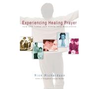 Experiencing Healing Prayer: How God Turns Our Hurts into Wholeness