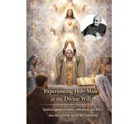 Experiencing Holy Mass in the Divine Will: Spiritual guide to enter, with Jesus and Mary, into the eternal Act of the Eucharist (DIVINA VOLONTA' AMERICA)
