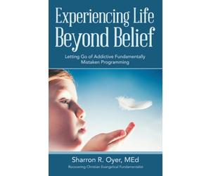 Experiencing Life Beyond Belief: Letting Go of Addictive Fundamentally Mistaken Programming