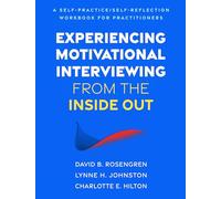 Experiencing Motivational Interviewing from the Inside Out: A Self-Practice/Self-Reflection Workbook for Practitioners (Self-Practice/Self-Reflection Guides for Psychotherapists)
