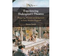 Experiencing Shakespeare's Theatres : Playgoing, Pleasure and Judgement in Early Modern England