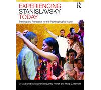 Experiencing Stanislavsky Today: Training and Rehearsal for the Psychophysical Actor