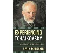 Experiencing Tchaikovsky: A Listener's Companion