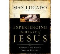 Experiencing the Heart of Jesus: Knowing His Heart, Feeling His Love