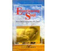 Experiencing the Soul: Before Birth, During Life, After Death