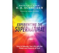 Experiencing the Supernatural: How to Saturate Your Life with the Power and Presence of God