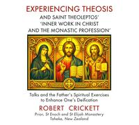 Experiencing Theosis and Saint Theoleptos' ‘Inner Work In Christ and the Monastic Profession’: Talks and the Father’s Spiritual Exercises To Enhance One’s Deification: Full Colour Edition