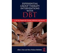 Experiential Group Therapy Interventions with DBT: A 30-Day Program for Treating Addictions and Trauma