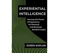 Experiential Intelligence : Harness the Power of Experience for Personal and Business Breakthroughs