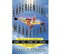 Experiential Marketing: How to Get Customers to Sense, Feel, Think, Act, R