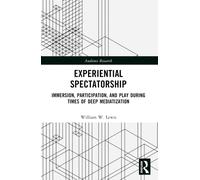 Experiential Spectatorship : Immersion, Participation, and Play During Times of Deep Mediatization