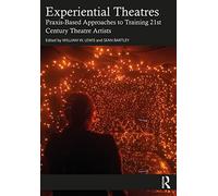 Experiential Theatres: Praxis-Based Approaches to Training 21st Century Theatre Artists
