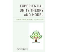 Experiential Unity Theory and Model: Treating Trauma in Therapy, Second Edition