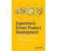 Experiment-Driven Product Development: How to Use a Data-Informed Approach to Learn, Iterate, and Succeed Faster