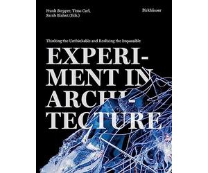 Experiment in Architecture : Thinking the Unthinkable and Realizing the ...