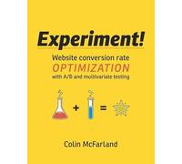 Experiment!: Website conversion rate optimization with A/B and multivariate testing