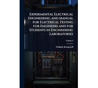 Experimental Electrical Engineering and Manual for Electrical Testing for Engineers and for Students in Engineering Laboratories