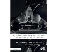 Experimental Filmmaking and the Motion Picture Camera: An Introductory Guide for Artists and Filmmakers