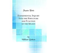 Experimental Inquiry Into the Structure and Function of the Spleen (Classic Reprint)