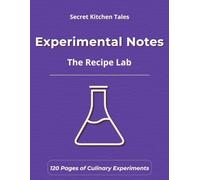 Experimental Notes: A Culinary Experiment Journal for Flavor Testing, Recipe Development & Innovation - Includes Pairing Guides, Scaling Charts & Tasting Templates (Secret Kitchen Tales)