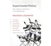 Experimental Politics - Work, Welfare, and Creativity in the Neoliberal Age (Technologies of Lived Abstraction)