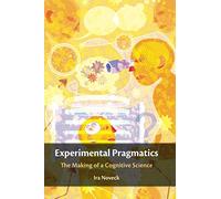 Experimental Pragmatics: The Making of a Cognitive Science (Key Topics in Semantics and Pragmatics)