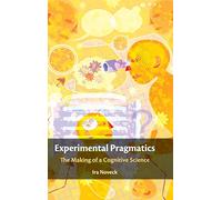 Experimental Pragmatics – The Making of a Cognitive Science (Key Topics in Semantics and Pragmatics)