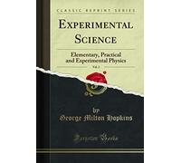 Experimental Science, Vol. 2: Elementary, Practical and Experimental Physics (Classic Reprint)