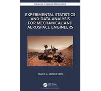 Experimental Statistics and Data Analysis for Mechanical and Aerospace Engineers (Advances in Applied Mathematics)