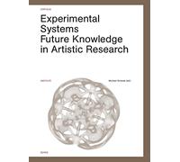 Experimental Systems - 2016: Future Knowledge in Artistic Research (Orpheus Institute Series)